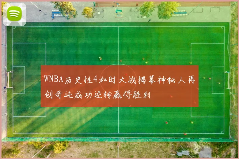 WNBA历史性4加时大战揭幕神秘人再创奇迹成功逆转赢得胜利