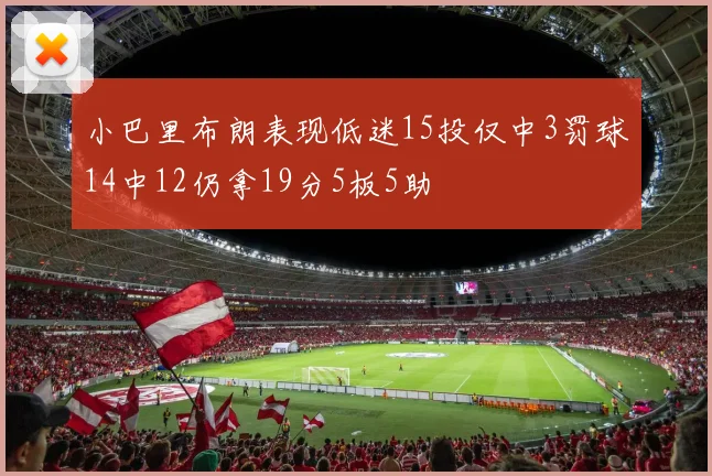 小巴里布朗表现低迷15投仅中3罚球14中12仍拿19分5板5助