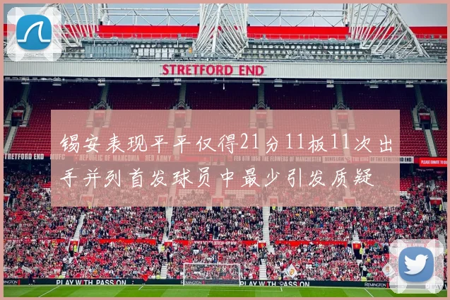 锡安表现平平仅得21分11板11次出手并列首发球员中最少引发质疑